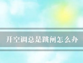 为什么使用空调会导致跳闸问题（分析空调跳闸原因及解决方法）