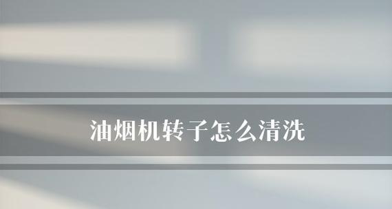 科学清洗油烟机，让它重焕崭新（细致入微的清洗技巧）  第1张